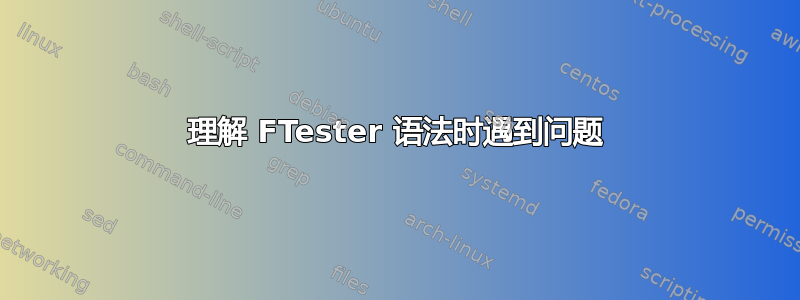 理解 FTester 语法时遇到问题