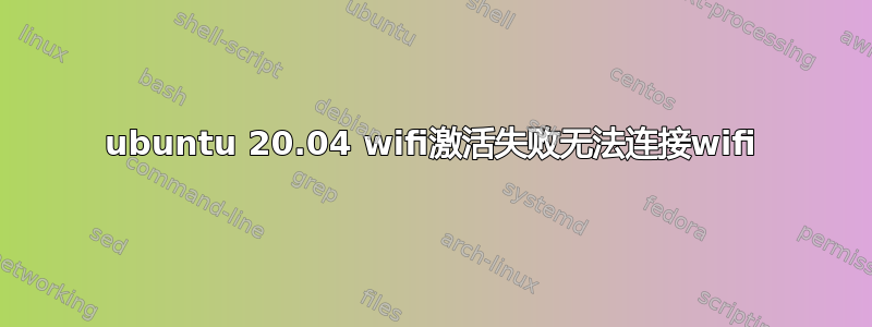 ubuntu 20.04 wifi激活失败无法连接wifi