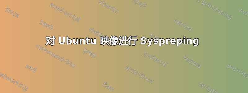 对 Ubuntu 映像进行 Syspreping