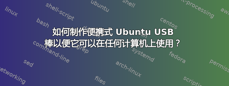 如何制作便携式 Ubuntu USB 棒以便它可以在任何计算机上使用？