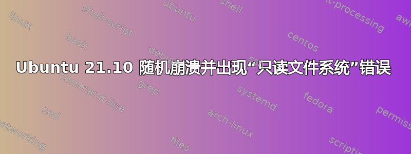 Ubuntu 21.10 随机崩溃并出现“只读文件系统”错误