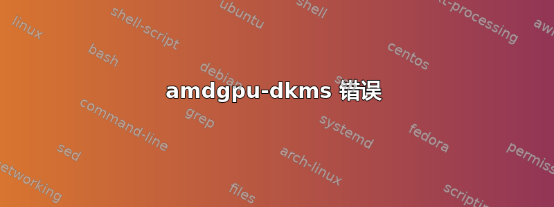 amdgpu-dkms 错误