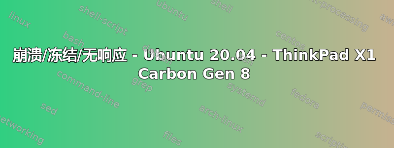 崩溃/冻结/无响应 - Ubuntu 20.04 - ThinkPad X1 Carbon Gen 8