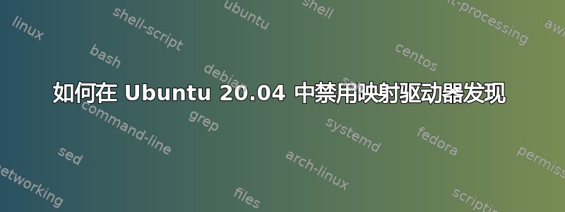 如何在 Ubuntu 20.04 中禁用映射驱动器发现