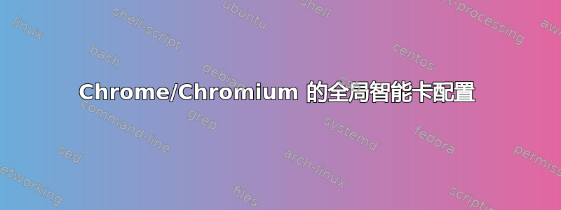 Chrome/Chromium 的全局智能卡配置