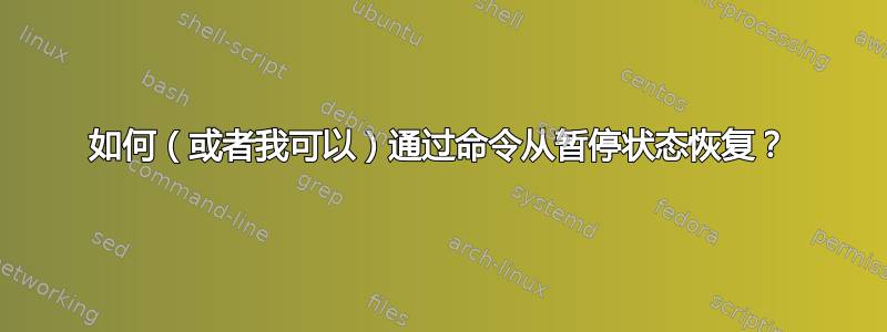 如何（或者我可以）通过命令从暂停状态恢复？