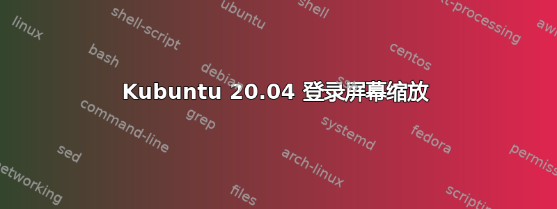 Kubuntu 20.04 登录屏幕缩放