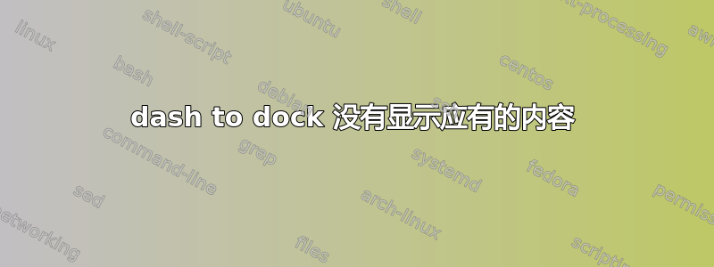 dash to dock 没有显示应有的内容