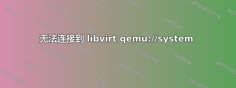 无法连接到 libvirt qemu://system