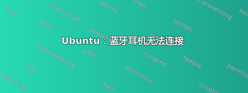 Ubuntu：蓝牙耳机无法连接