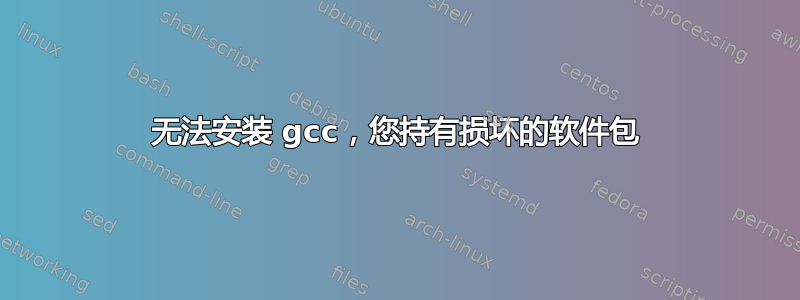 无法安装 gcc，您持有损坏的软件包