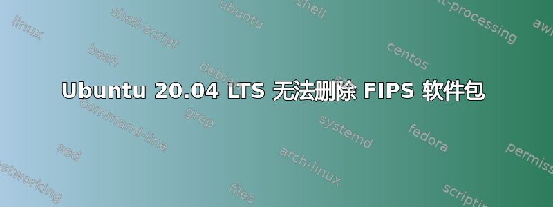 Ubuntu 20.04 LTS 无法删除 FIPS 软件包