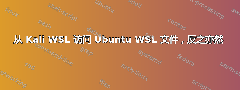 从 Kali WSL 访问 Ubuntu WSL 文件，反之亦然