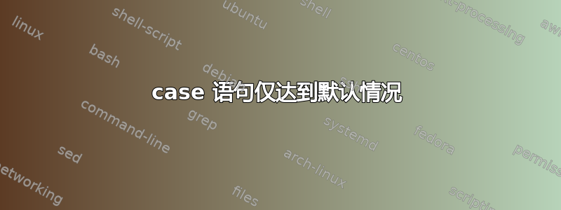 case 语句仅达到默认情况