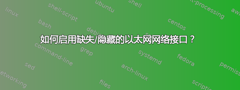 如何启用缺失/隐藏的以太网网络接口？