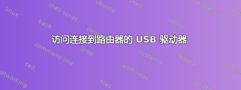 访问连接到路由器的 USB 驱动器