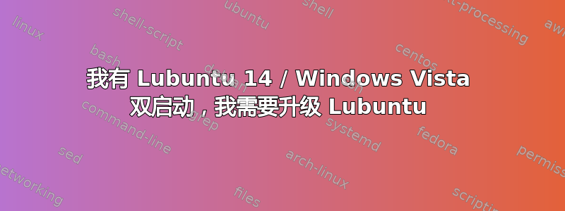 我有 Lubuntu 14 / Windows Vista 双启动，我需要升级 Lubuntu