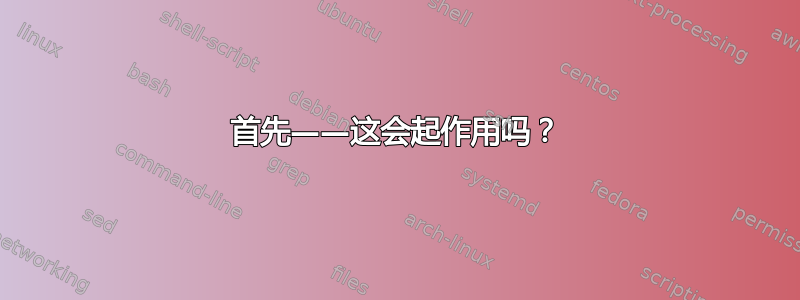 首先——这会起作用吗？