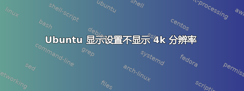 Ubuntu 显示设置不显示 4k 分辨率