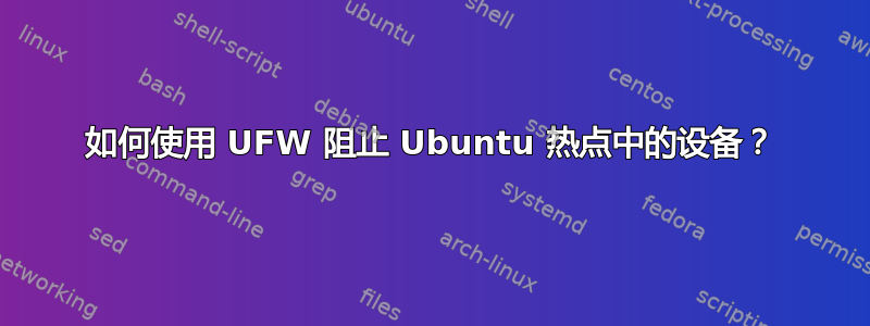 如何使用 UFW 阻止 Ubuntu 热点中的设备？