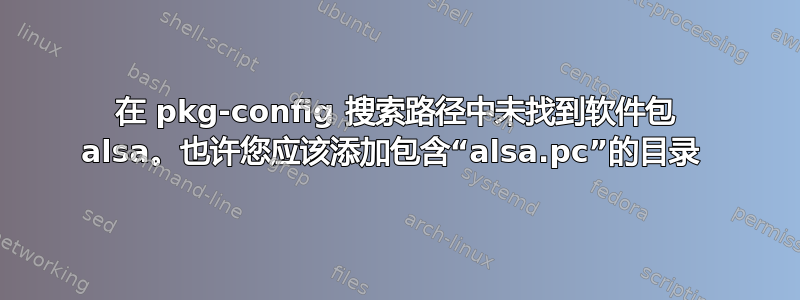 在 pkg-config 搜索路径中未找到软件包 alsa。也许您应该添加包含“alsa.pc”的目录 