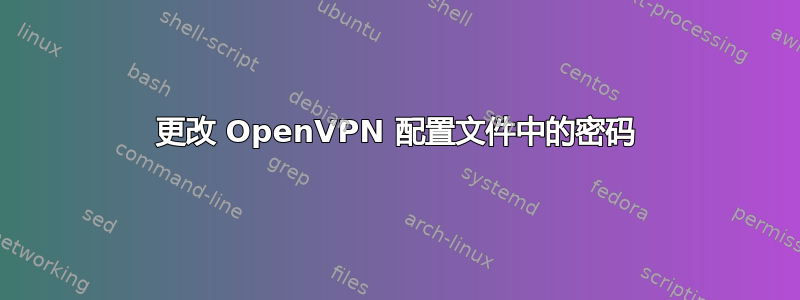 更改 OpenVPN 配置文件中的密码