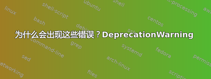 为什么会出现这些错误？DeprecationWarning