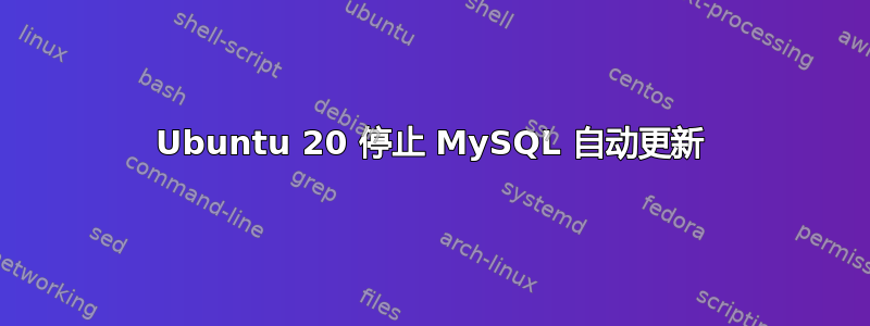 Ubuntu 20 停止 MySQL 自动更新