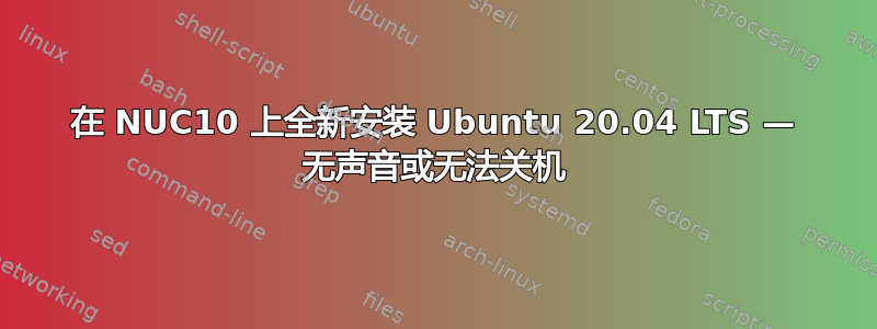 在 NUC10 上全新安装 Ubuntu 20.04 LTS — 无声音或无法关机