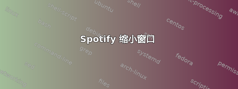 Spotify 缩小窗口