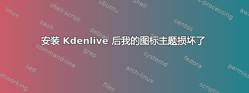 安装 Kdenlive 后我的图标主题损坏了