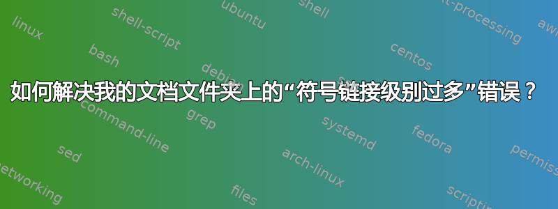 如何解决我的文档文件夹上的“符号链接级别过多”错误？