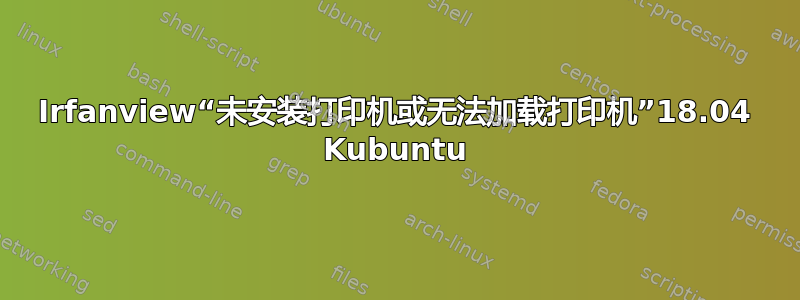 Irfanview“未安装打印机或无法加载打印机”18.04 Kubuntu