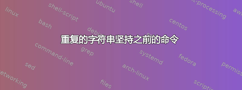 重复的字符串坚持之前的命令