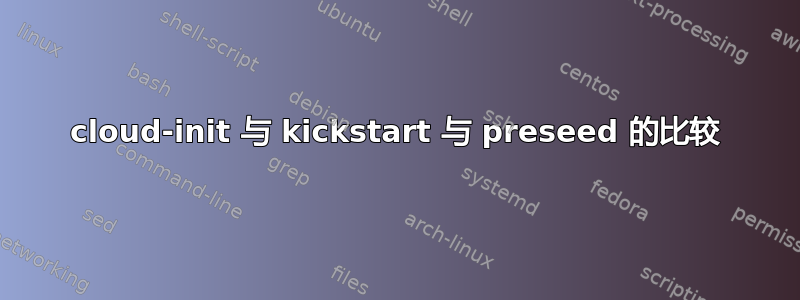 cloud-init 与 kickstart 与 preseed 的比较