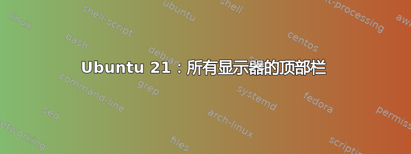 Ubuntu 21：所有显示器的顶部栏