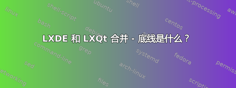 LXDE 和 LXQt 合并 - 底线是什么？