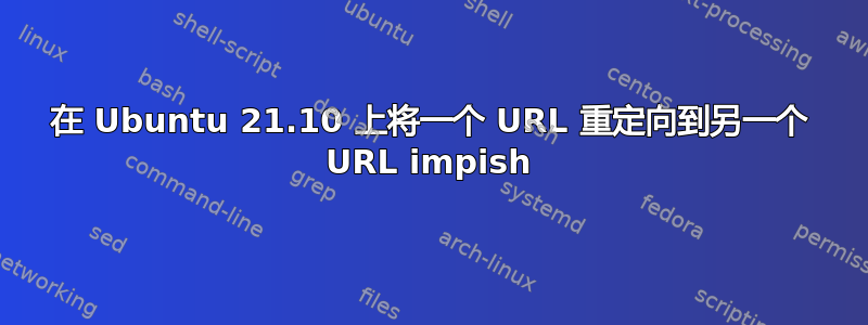 在 Ubuntu 21.10 上将一个 URL 重定向到另一个 URL impish