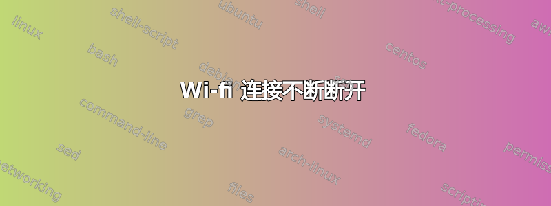 Wi-fi 连接不断断开