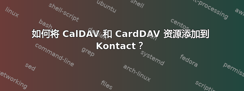 如何将 CalDAV 和 CardDAV 资源添加到 Kontact？