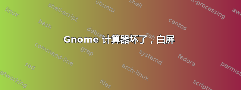 Gnome 计算器坏了，白屏