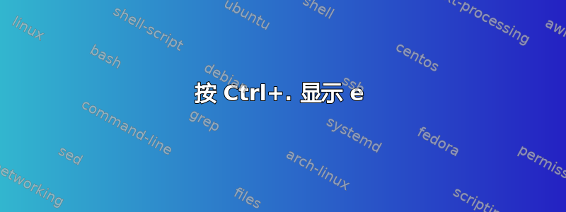 按 Ctrl+. 显示 e