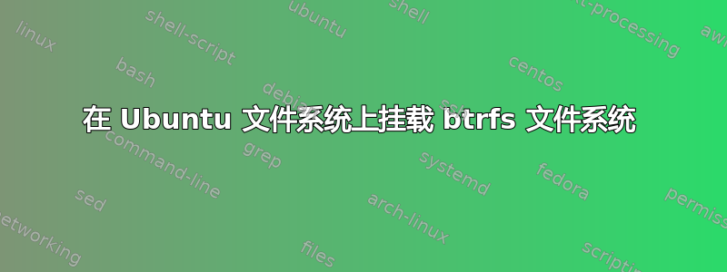 在 Ubuntu 文件系统上挂载 btrfs 文件系统