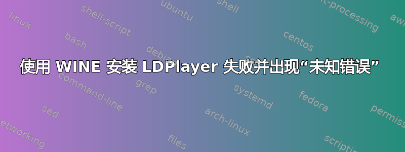 使用 WINE 安装 LDPlayer 失败并出现“未知错误”