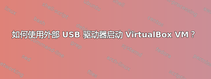 如何使用外部 USB 驱动器启动 VirtualBox VM？