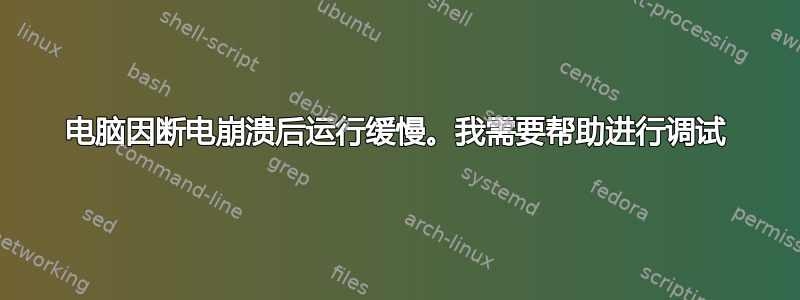 电脑因断电崩溃后运行缓慢。我需要帮助进行调试