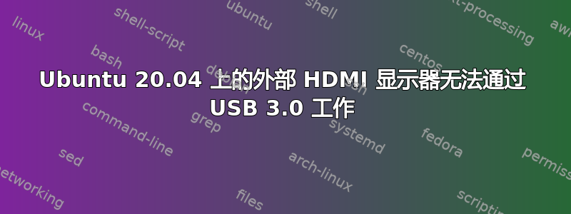 Ubuntu 20.04 上的外部 HDMI 显示器无法通过 USB 3.0 工作