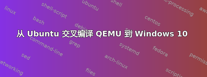 从 Ubuntu 交叉编译 QEMU 到 Windows 10