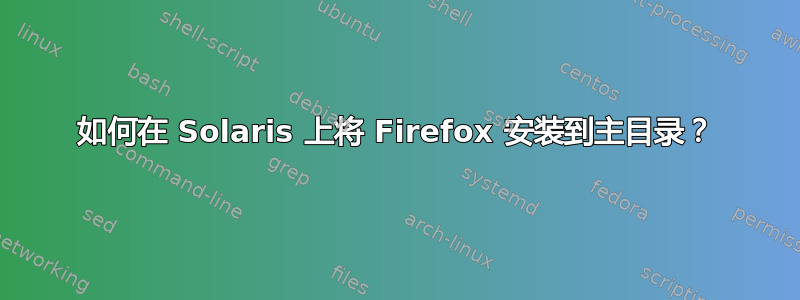 如何在 Solaris 上将 Firefox 安装到主目录？