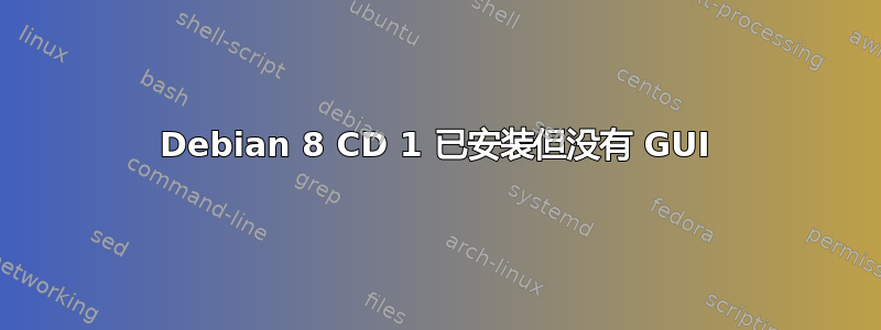 Debian 8 CD 1 已安装但没有 GUI